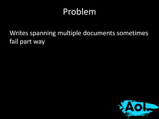 Problem 
Writes spanning multiple documents sometimes 
fail part way 
 