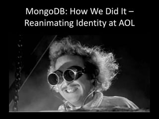 MongoDB: How We Did It – 
Reanimating Identity at AOL 
 