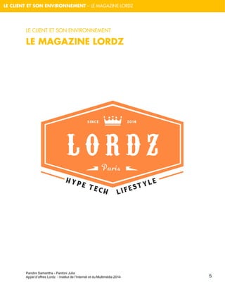 Pandini Samantha - Pantoni Julia 
Appel d’offres Lordz - Institut de l’Internet et du Multimédia 2014 
LE CLIENT ET SON ENVIRONNEMENT – LE MAGAZINE LORDZ 
5 
LE CLIENT ET SON ENVIRONNEMENT 
LE MAGAZINE LORDZ 
 