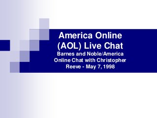 America Online
 (AOL) Live Chat
 Barnes and Noble/America
Online Chat with Christopher
    Reeve - May 7, 1998
 