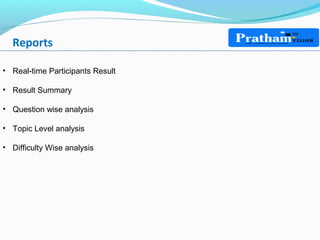 Reports
• Real-time Participants Result
• Result Summary
• Question wise analysis
• Topic Level analysis
• Difficulty Wise analysis
 
