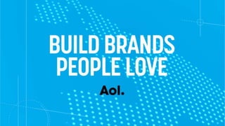 Aol April 2017 - Build Brands People Love