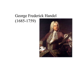 George Frederick Handel
(1685-1759)
 