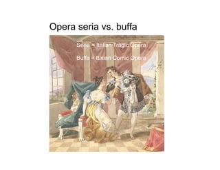 Opera seria vs. buffa
      Seria = Italian Tragic Opera

      Buffa = Italian Comic Opera
 