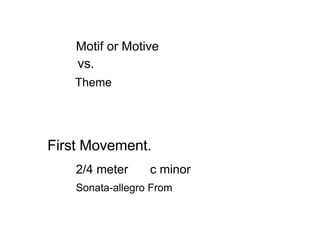 Motif or Motive
    vs.
    Theme




First Movement.
    2/4 meter     c minor
    Sonata-allegro From
 