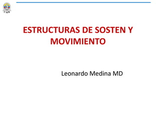 ESTRUCTURAS DE SOSTEN Y
MOVIMIENTO
Leonardo Medina MD
 
