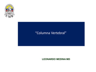 “Columna Vertebral”
LEONARDO MEDINA MD
 