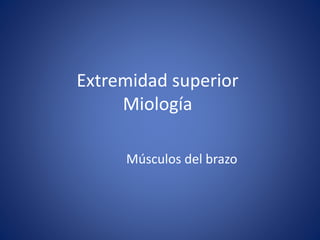 Extremidad superior
Miología
Músculos del brazo
 