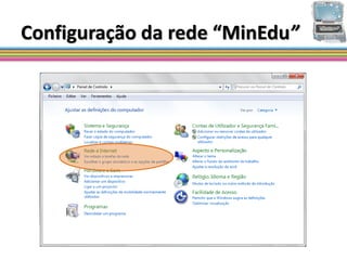 Configuração da rede “MinEdu”

  Vamos começar por aceder ao Painel de Controlo
 