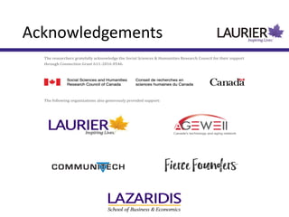 Acknowledgements
The researchers gratefully acknowledge the Social Sciences & Humanities Research Council for their support
through Connection Grant 611-2016 0546.
The following organizations also generously provided support:
 