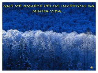 QUE ME AQUECE PELOS INVERNOS DA MINHA VIDA... 