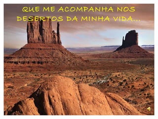 QUE ME ACOMPANHA NOS DESERTOS DA MINHA VIDA... 
