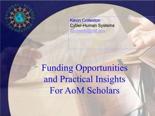 Funding Opportunities
and Practical Insights
For AoM Scholars
Kevin Crowston
Cyber-Human Systems
kcrowsto@nsf.gov
 