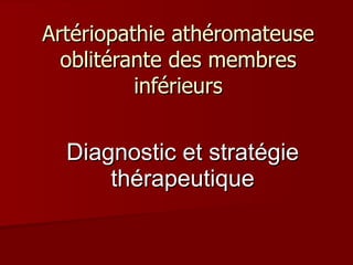 Artériopathie athéromateuse oblitérante des membres inférieurs Diagnostic et stratégie thérapeutique 