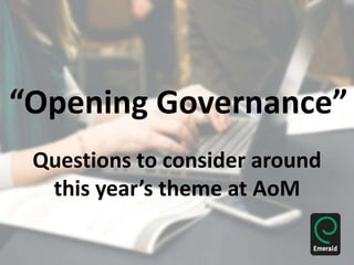 “Opening Governance”
Questions to consider around
this year’s theme at AoM
 