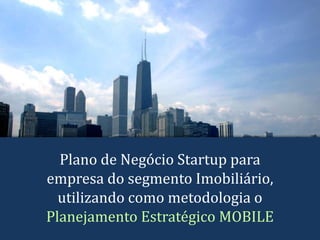 Plano de Negócio Startup para
empresa do segmento Imobiliário,
  utilizando como metodologia o
Planejamento Estratégico MO...