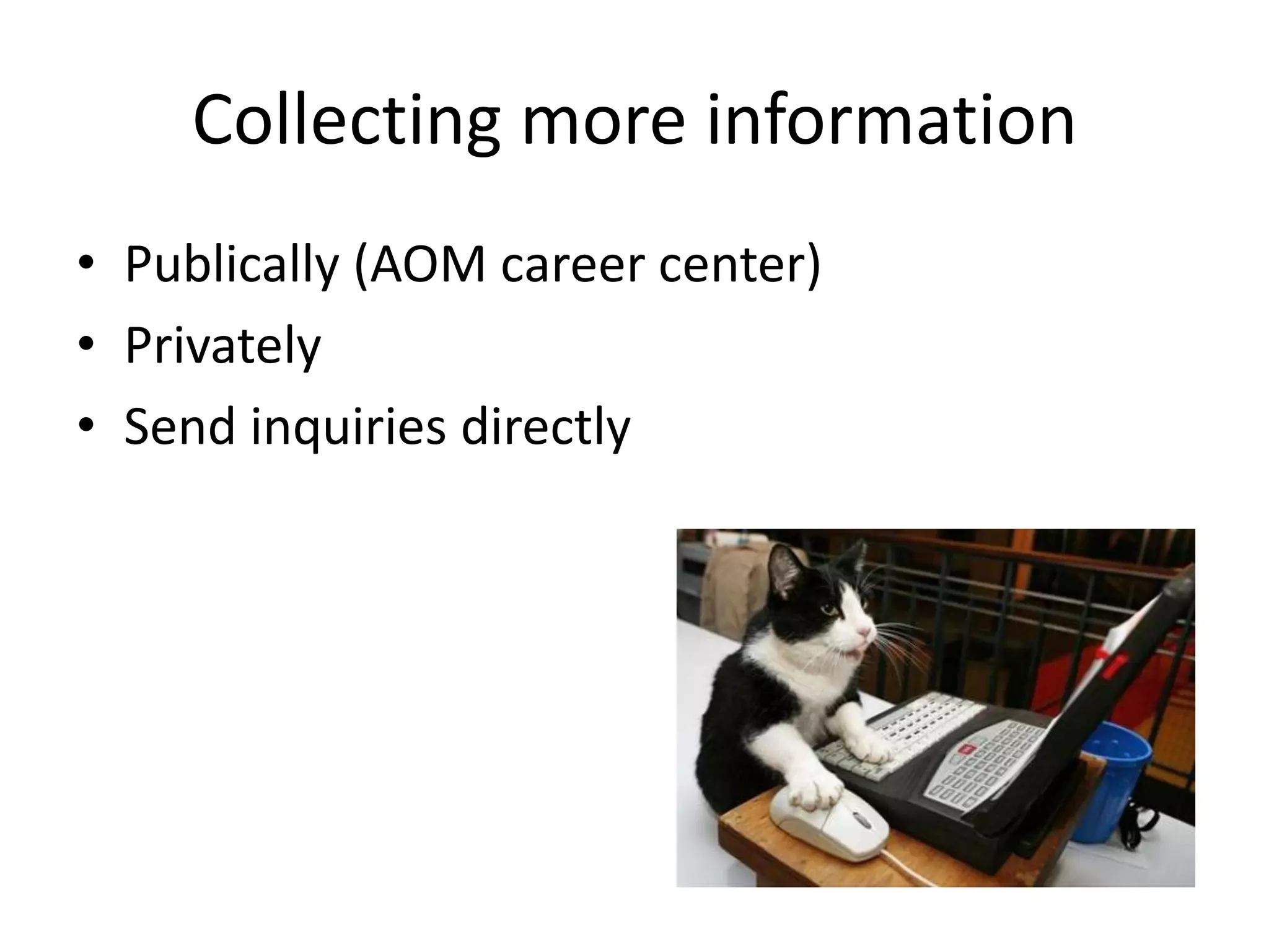 Collecting more information
• Publically (AOM career center)
• Privately
• Send inquiries directly
 