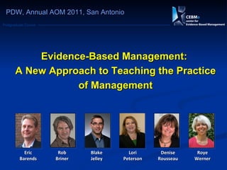 Evidence-Based Management:  A New Approach to Teaching the Practice of Management Roye Werner PDW, Annual AOM 2011, San Antonio Eric Barends Rob Briner Blake Jelley Denise Rousseau Lori Peterson 