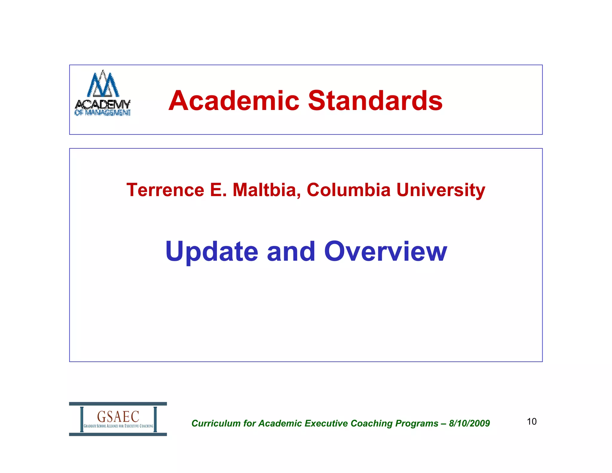 Academic Standards


Terrence E. Maltbia, Columbia University


    Update and Overview




       Curriculum for Academic Executive Coaching Programs – 8/10/2009   10
 