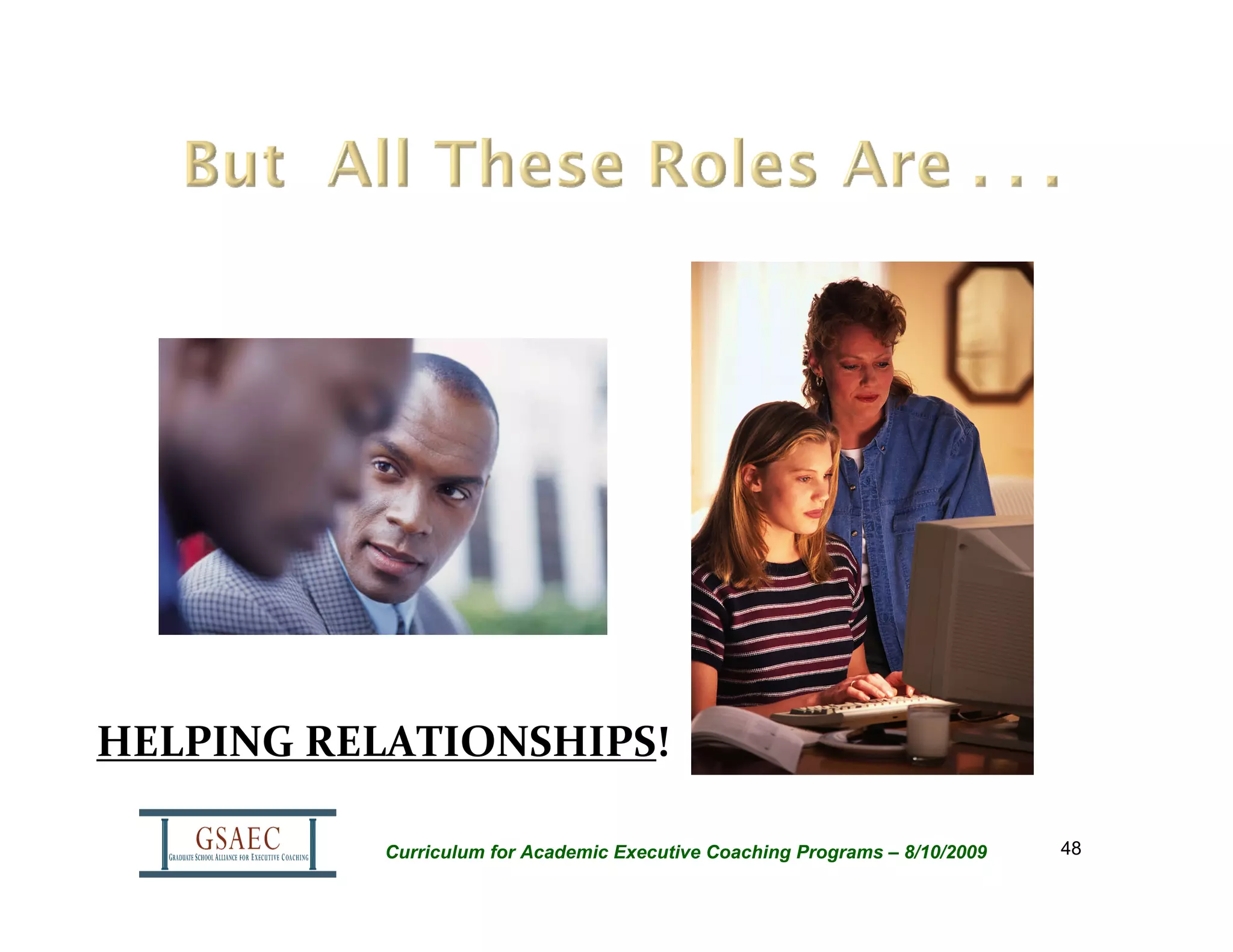 HELPING RELATIONSHIPS!

           Curriculum for Academic Executive Coaching Programs – 8/10/2009   48
 