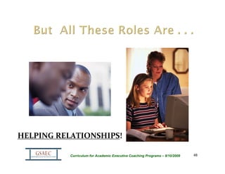 HELPING RELATIONSHIPS!

           Curriculum for Academic Executive Coaching Programs – 8/10/2009   48
 