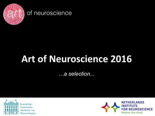 Art of Neuroscience 2016
…a selection...
 