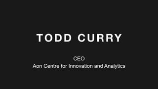 TODD CURRY
CEO
Aon Centre for Innovation and Analytics
 