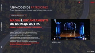 PROJETO
CONVENÇÃO
DEZEMBRO
2024
AON
Trazendo os parceiros Aon para participarem do evento
PATROCÍNIOS
ATIVAÇÕES DE PATROCÍNIO
ABERTURA PLENÁRIA DIA 2
MAGIA & ENCANTAMENTO
DO COMEÇO AO FIM.
Assim que todos estiverem posicionados em seus
lugares, nosso telão criará um suspense e um
show de ilusionismo grandioso que envolverá
todo cenário da plenária começará..
HENRY & KLAUSS | SHOW DE ILUSIONISMO
APERTE O PLAY!
henryeklauss.com.br
Esses artistas são campeões internacionais de
ilusionismo e considerados os maiores ilusionistas
modernos da América Latina.
Referência no Novo Ilusionismo, desenvolvem
apresentações em que o impossível é desafiado
de forma inteligente e tecnológica.
 