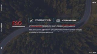PROJETO
CONVENÇÃO
DEZEMBRO
2024
AON
ESG Ao logo de toda apresentação, você verá os selos de ATITUDE SUSTENTÁVEL
e ATITUDE INCLUSIVA permeando as ações e comunicações da convenção.
Estes são princípios fundamentais que acreditamos que poderão fortalecer a imagem
da Aon perante os públicos do evento, além de gerar impacto positivo para as cadeias
envolvidas nos processos de produção.
ATITUDE INCLUSIVA
ATITUDE SUSTENTÁVEL
 