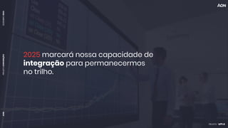PROJETO
CONVENÇÃO
DEZEMBRO
2024
AON
2025 marcará nossa capacidade de
integração para permanecermos
no trilho.
 