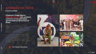 PROJETO
CONVENÇÃO
DEZEMBRO
2024
AON
ATRAÇÃO DA FESTA
BLOCO DO ADORNO
DIA 3
Criado por Thiago Adorno
(@thiagoadorno), ator, produtor
cultural e um dos principais
apresentadores de eventos do
Brasil.
Há 8 anos o Bloco do Adorno agita o
bairro da Lapa em São Paulo, arrastando
mais de 5000 foliões com seus adornos e
fantasias nessa grande festa que reúne
amigos, famílias e artistas.
Na região Oeste de São Paulo, faz parte
do circuito mais procurado pelos foliões
fora da região central.
E realiza ao longo do ano diversas
apresentações para empresas e eventos
públicos.
DJ Paulo Recycle
+
 