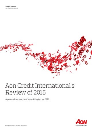 Aon Credit International’s
Review of 2015
A year end summary and some thoughts for 2016
Aon Risk Solutions
Aon Credit International
Risk. Reinsurance. Human Resources.
 