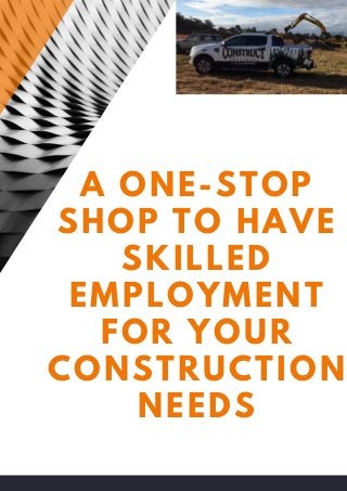 A ONE-STOP
SHOP TO HAVE
SKILLED
EMPLOYMENT
FOR YOUR
CONSTRUCTION
NEEDS
 