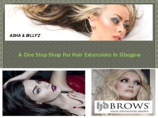 ASHA & BILLY'Z
A One Stop Shop For Hair Extensions In Glasgow
 