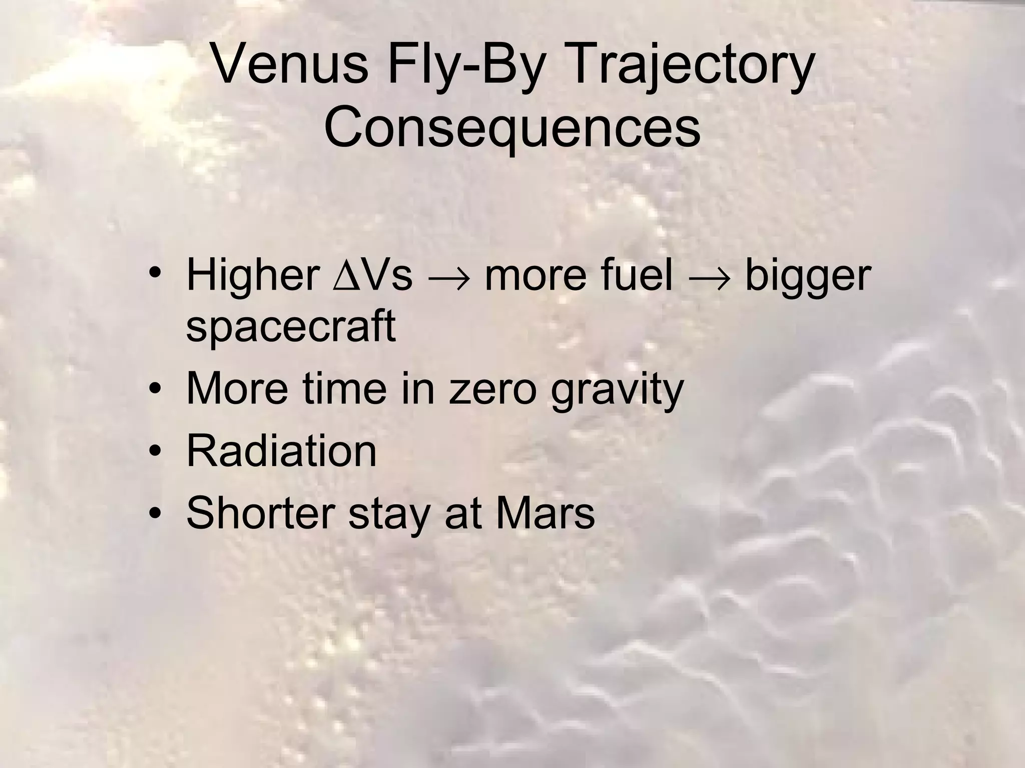 Venus Fly-By Trajectory Consequences Higher   Vs    more fuel    bigger spacecraft More time in zero gravity Radiation Shorter stay at Mars 