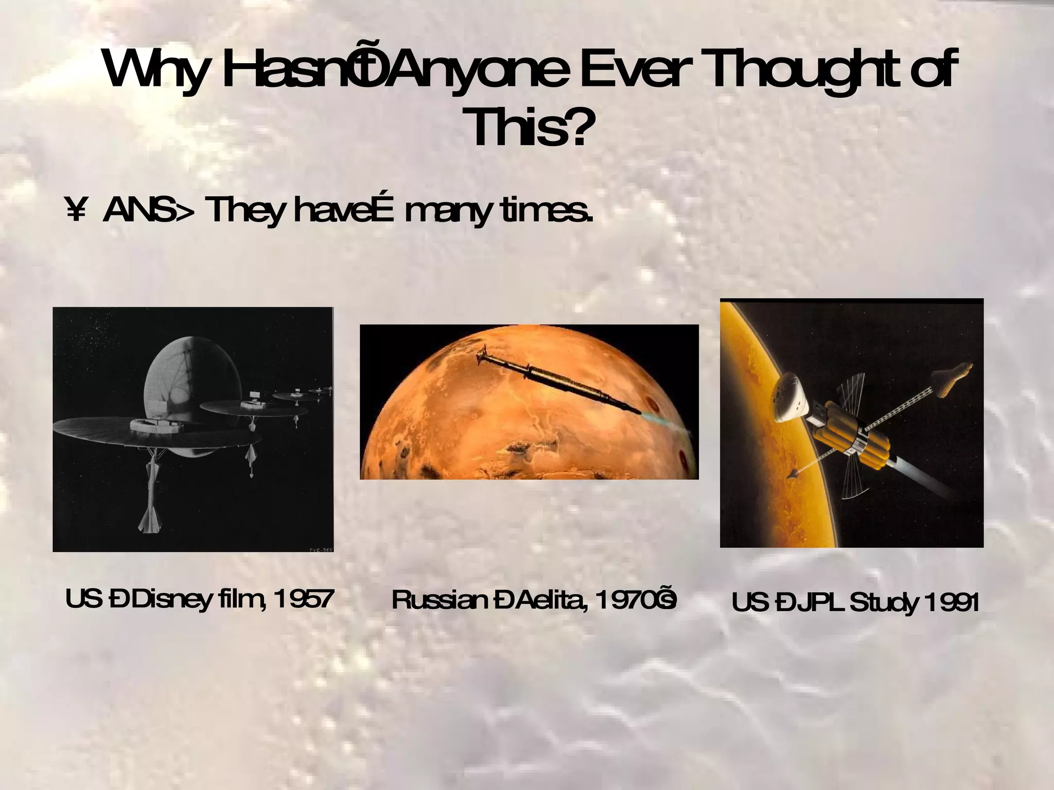 Why Hasn’t Anyone Ever Thought of This? ANS> They have…many times. Russian – Aelita, 1970’s US – Disney film, 1957 US – JPL Study 1991 