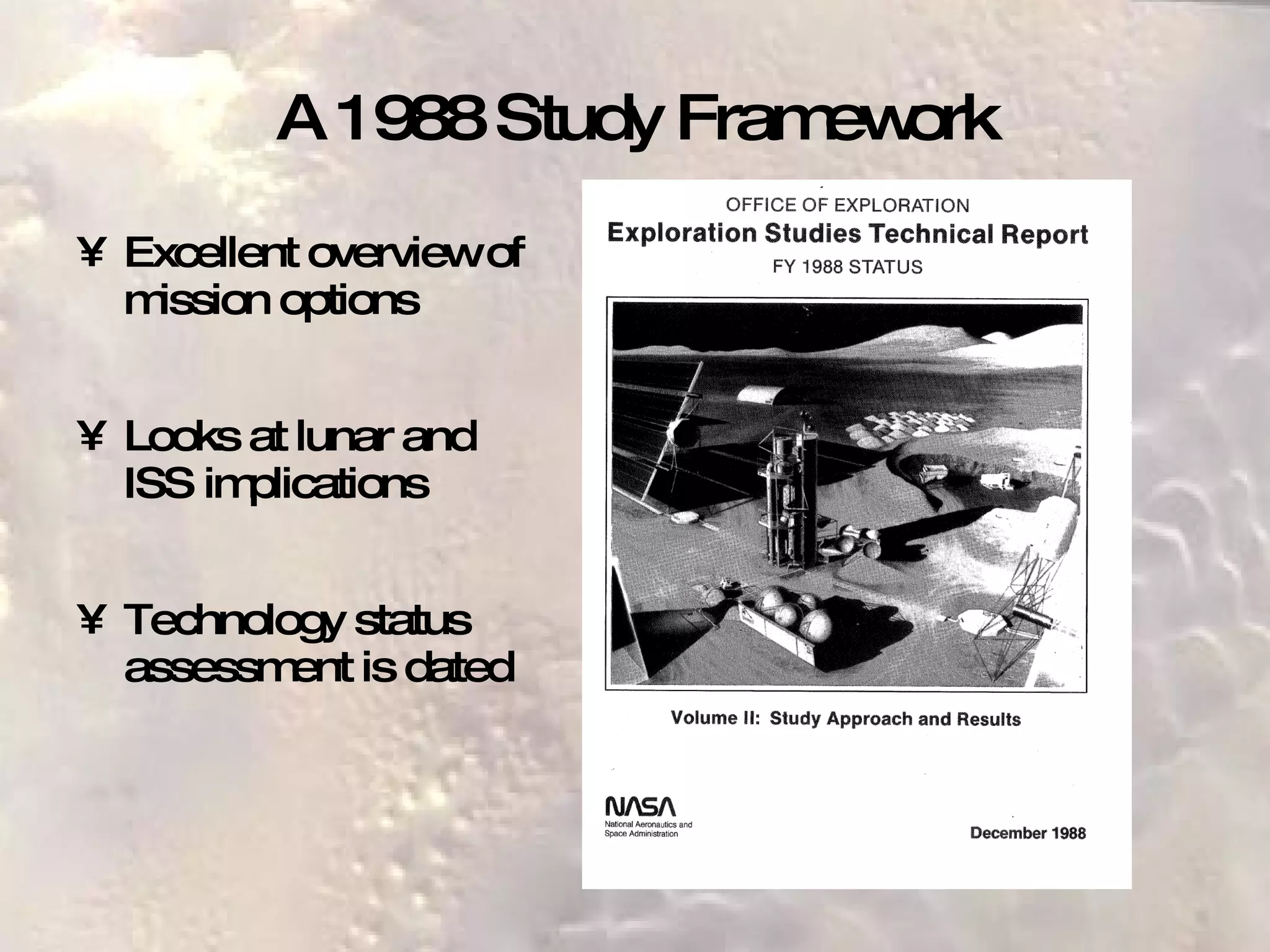 A 1988 Study Framework Excellent overview of mission options Looks at lunar and ISS implications Technology status assessment is dated 