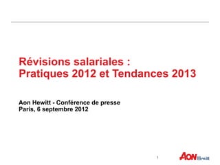 Révisions salariales :
Pratiques 2012 et Tendances 2013

Conférence de presse (extraits)

Paris, 6 septembre 2012




                                  1
 