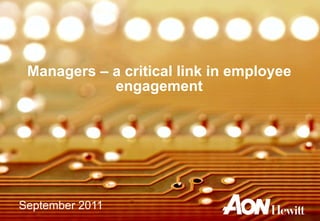 September 2011 Managers – a critical link in employee engagement 