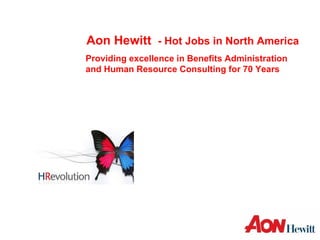 Aon Hewitt  - Hot Jobs in North America Providing excellence in Benefits Administration and Human Resource Consulting for 70 Years 