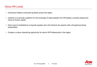 2 HR LeadsAon | Working together
About HR Leads
• Continued initiative conducted quarterly across the region
• Intention i...
