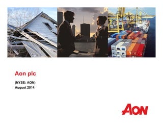 Aon plc
(NYSE: AON)
August 2014
 