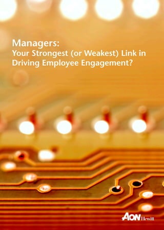 Managers:
Your Strongest (or Weakest) Link in
Driving Employee Engagement?
 