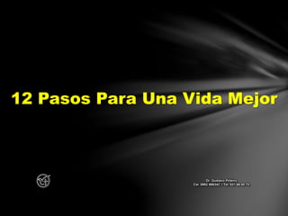 12 Pasos Para Una Vida Mejor
Dr. Gustavo Piñeiro
Cel. 0982 866342 – Tel. 021 66 00 70
 