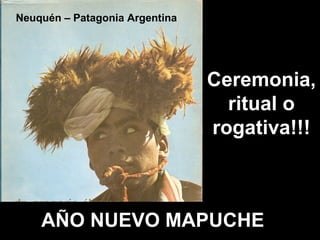 AÑO NUEVO MAPUCHE Ceremonia, ritual o rogativa!!! Neuquén – Patagonia Argentina 