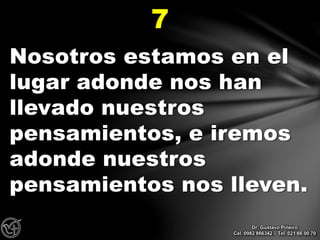 Nosotros estamos en el
lugar adonde nos han
llevado nuestros
pensamientos, e iremos
adonde nuestros
pensamientos nos lleven.
7
Dr. Gustavo Piñeiro
Cel. 0982 866342 – Tel. 021 66 00 70
 