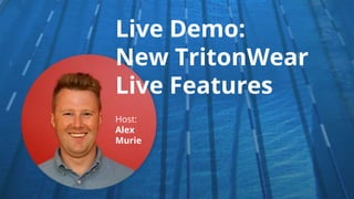 Live Demo:
New TritonWear
Live Features
Host:
Alex
Murie
 