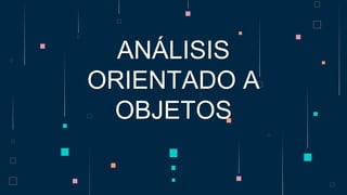 ANALISIS ORIENTADO A OBJETOS................. | PPTX