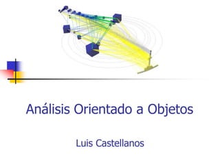 Análisis Orientado a Objetos
Luis Castellanos
 