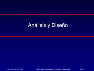 ©Ian Sommerville 2004 Software Engineering, 7th edition. Chapter 11 Slide 1
Análisis y Diseño
 